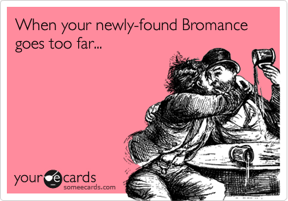 Bromance meme - when a bromance goes to far